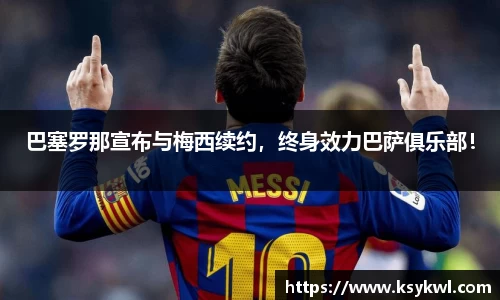 巴塞罗那宣布与梅西续约，终身效力巴萨俱乐部！