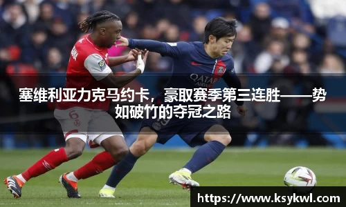 塞维利亚力克马约卡，豪取赛季第三连胜——势如破竹的夺冠之路