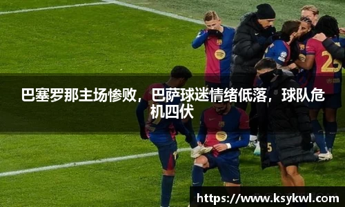 巴塞罗那主场惨败，巴萨球迷情绪低落，球队危机四伏