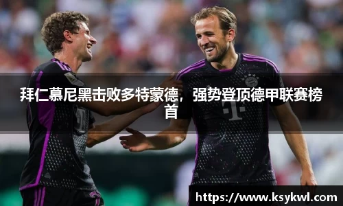 拜仁慕尼黑击败多特蒙德，强势登顶德甲联赛榜首