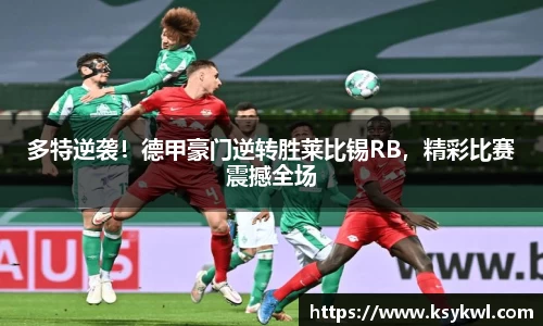 多特逆袭！德甲豪门逆转胜莱比锡RB，精彩比赛震撼全场