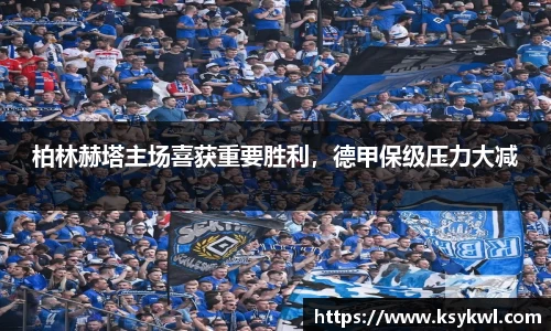 柏林赫塔主场喜获重要胜利，德甲保级压力大减