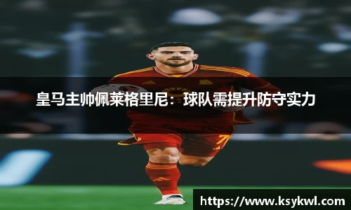 皇马主帅佩莱格里尼：球队需提升防守实力