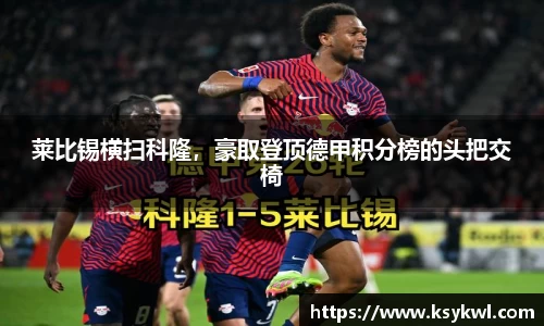 莱比锡横扫科隆，豪取登顶德甲积分榜的头把交椅