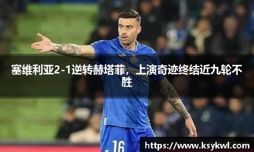 塞维利亚2-1逆转赫塔菲，上演奇迹终结近九轮不胜