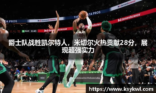 爵士队战胜凯尔特人，米切尔火热贡献28分，展现超强实力