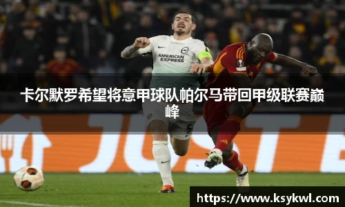 卡尔默罗希望将意甲球队帕尔马带回甲级联赛巅峰