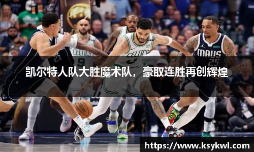 凯尔特人队大胜魔术队，豪取连胜再创辉煌
