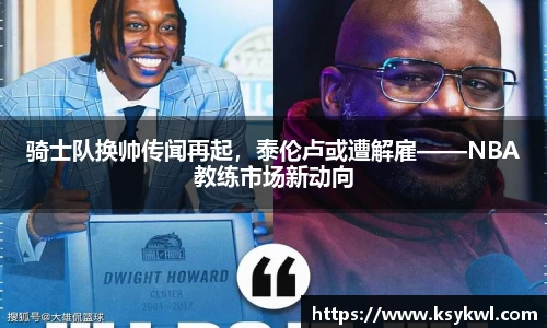 骑士队换帅传闻再起，泰伦卢或遭解雇——NBA教练市场新动向