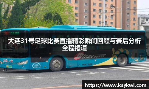 大连31号足球比赛直播精彩瞬间回顾与赛后分析全程报道